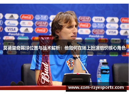 莫德里奇踢球位置与战术解析:他如何在场上扮演组织核心角色
