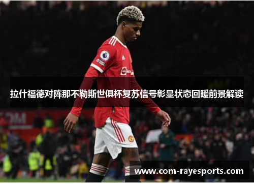 拉什福德对阵那不勒斯世俱杯复苏信号彰显状态回暖前景解读