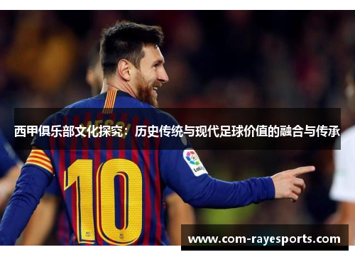 西甲俱乐部文化探究：历史传统与现代足球价值的融合与传承