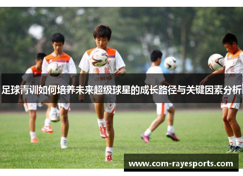 足球青训如何培养未来超级球星的成长路径与关键因素分析